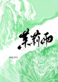 茉莉雨(1v1)作者小猫摇尾巴讲了什么