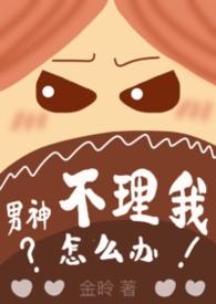 男神不理我怎么办1v1