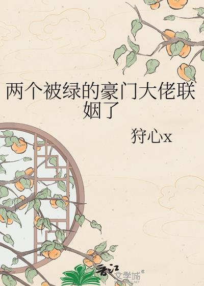 两个被绿的豪门大佬联姻了 类别耽于纯美