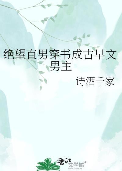 绝望直男穿书成古早文男主诗酒千家百度