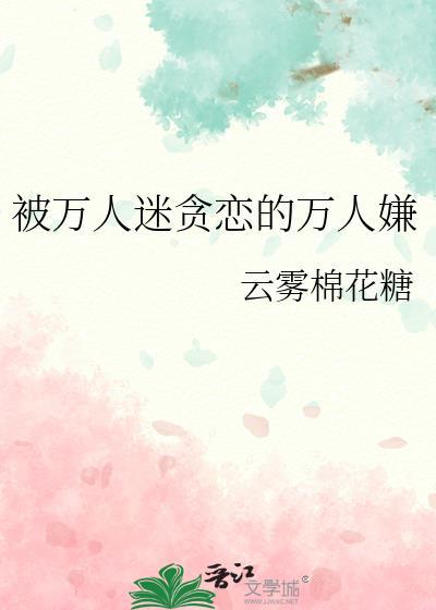 被万人迷贪恋的万人嫌免费阅读