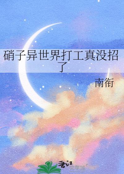 硝子异世界打工真没招了免费阅读