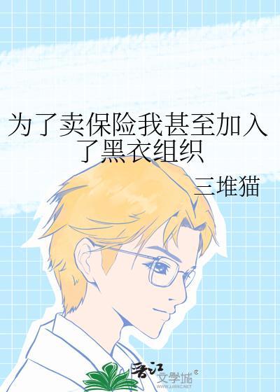 为了卖保险我甚至加入了黑衣组织最新