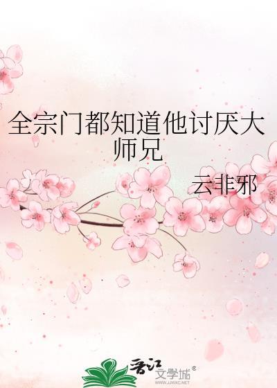 全宗门都知道他讨厌大师兄云非邪百度