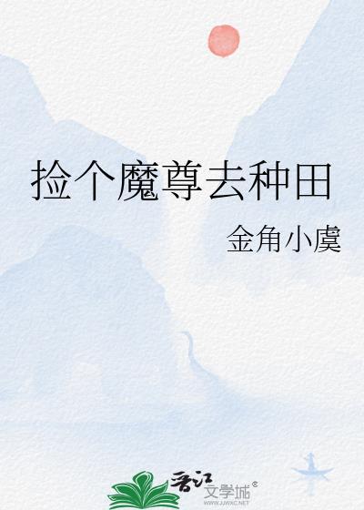 捡个魔尊去种田TXT笔趣阁最新章节