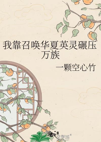 我靠召唤华夏英杰战万族万族by一颗空心竹