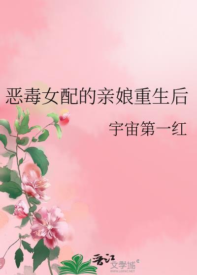 恶毒女配的亲娘重生后资源