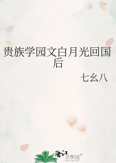 贵族学园白月光回国后七幺八