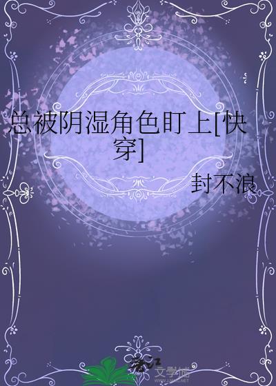 被阴湿坏种盯上的在线阅读更新