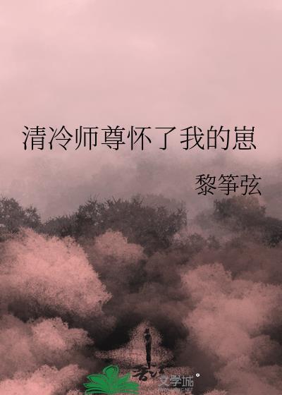 清冷师尊怀了我的崽 黎筝弦