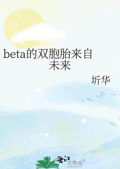 beta的双胞胎来自未来by百度