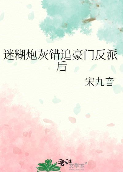 迷糊炮灰错追豪门反派后宋九音