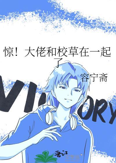 惊!大佬和校草在一起了作者 容宁斋