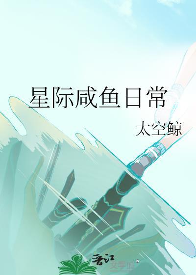 星际咸鱼日常by云深藏雾免费