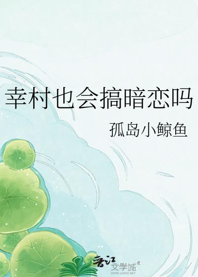 幸村也会搞暗恋吗孤岛小鲸鱼