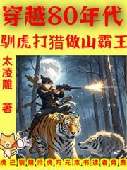 穿越80年代驯虎打猎做山霸王的