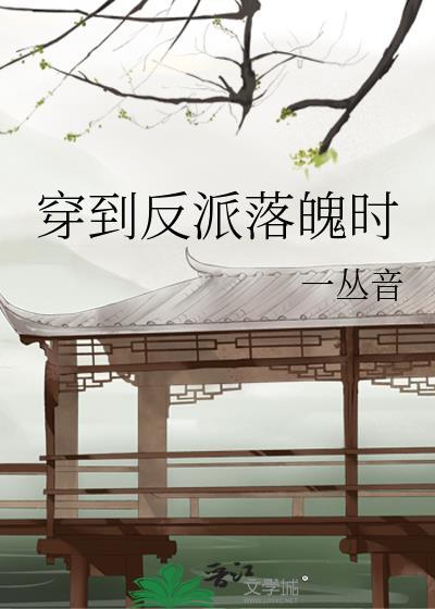 穿到反派落魄时全文阅读