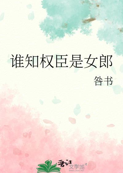 谁知权臣是女郎咎书百度