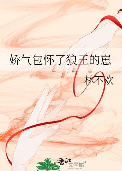 娇气包怀了狼王的崽番外