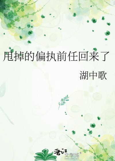 甩掉的偏执前任回来了免费阅读