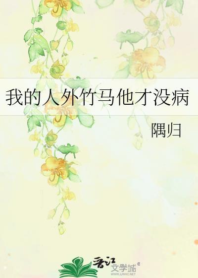 我的人外竹马他才没病 隅归