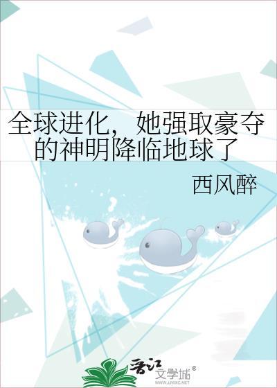 全球进化我强取豪夺的神明降临了 西风醉