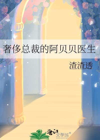 奢侈总裁的阿贝贝医生txt百度