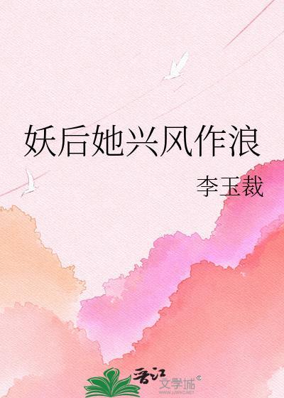 妖后她兴风作浪最新章节更新内容