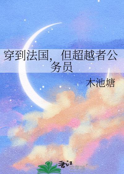 穿到法国但超越者公务员TXT
