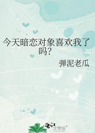 今天暗恋对象喜欢我了吗?弹泥老瓜