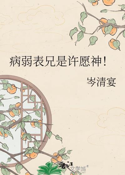 病弱表兄是许愿神最新章节更新