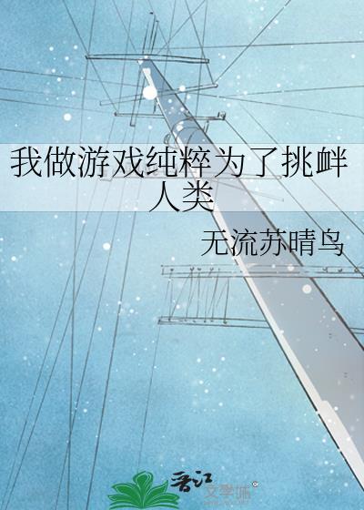 我做游戏纯粹为了挑衅人类 无流苏晴鸟