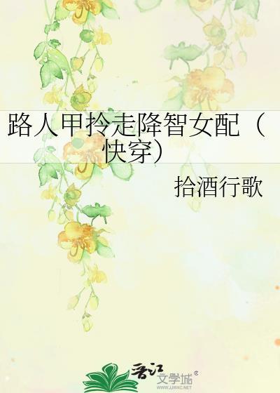 路人甲拎走降智女配(快穿)免费阅读全文
