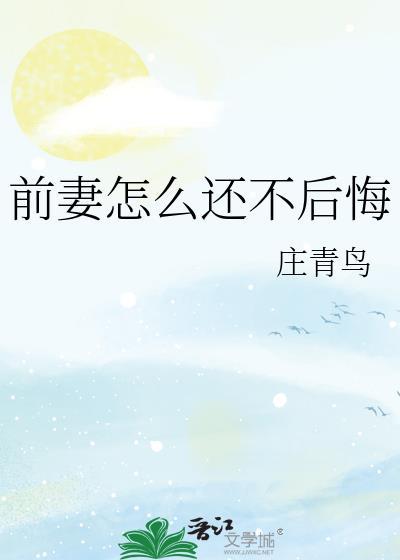 前妻怎么还不后悔晋江