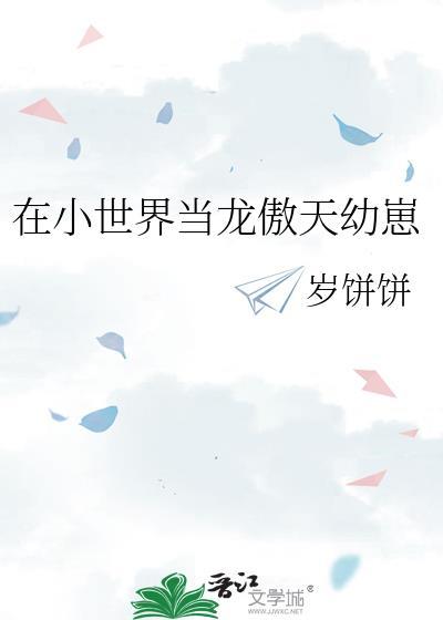 小世界当龙傲天幼崽最新章节更新时
