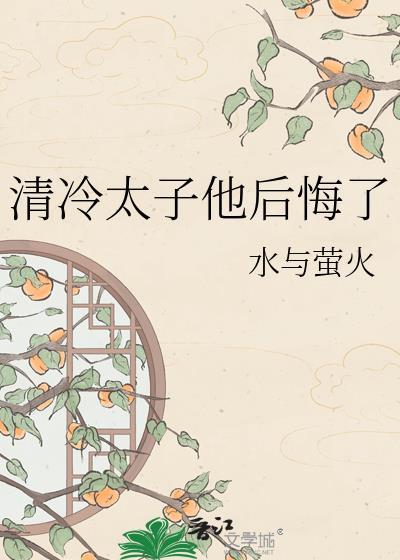 清冷太子他后悔了水与荧火免费读