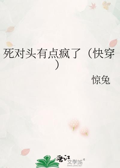死对头有点疯了快穿百度
