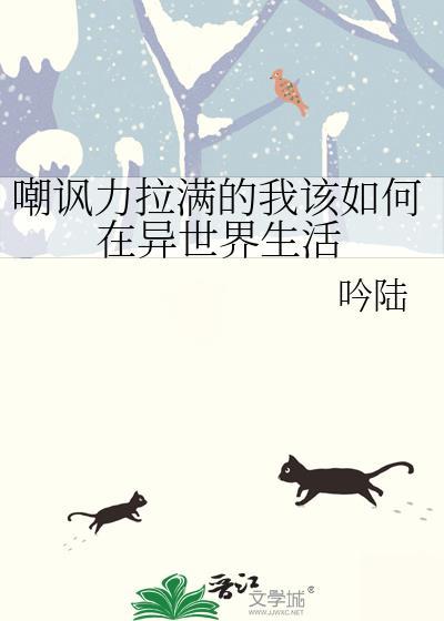 嘲讽力拉满的我该如何在异世界生活